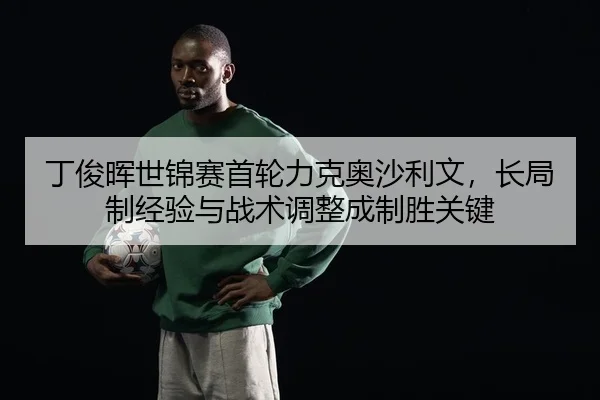 ding-jun-hui-shi-jin-sai-shou-lun-li-ke-ao-sha-li-wen-chang-ju-zhi-jing-yan-yu-zhan-shu-tiao-zheng-cheng-zhi-sheng-guan-2-382.jpg